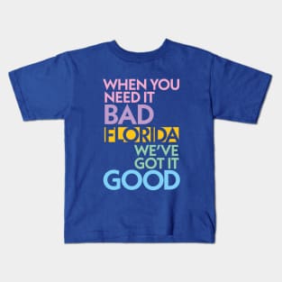 Modern Florida If You Need It Bad, We Got It Good Kids T-Shirt